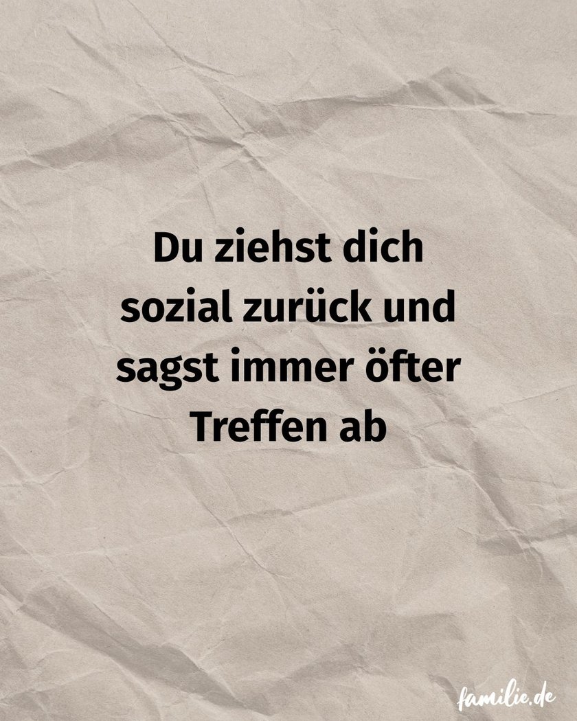 Du ziehst dich sozial zurück und sagst immer öfter Treffen ab