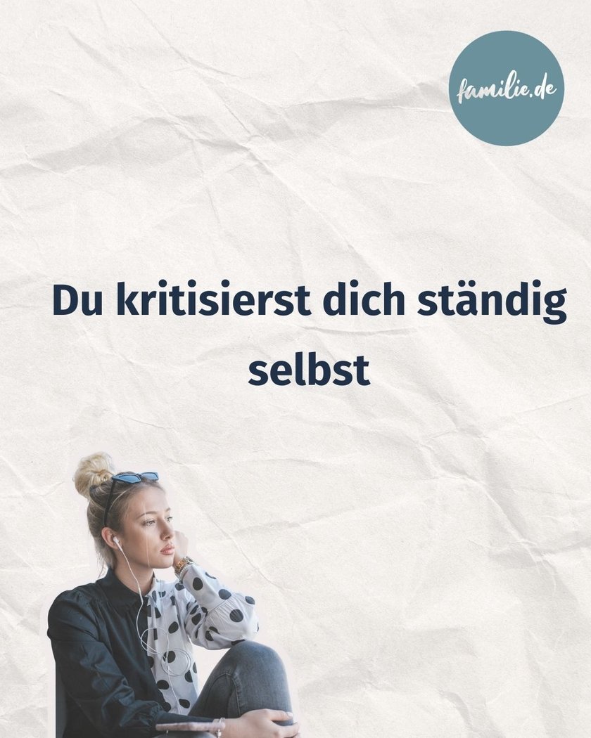 Du kritisierst dich ständig selbst